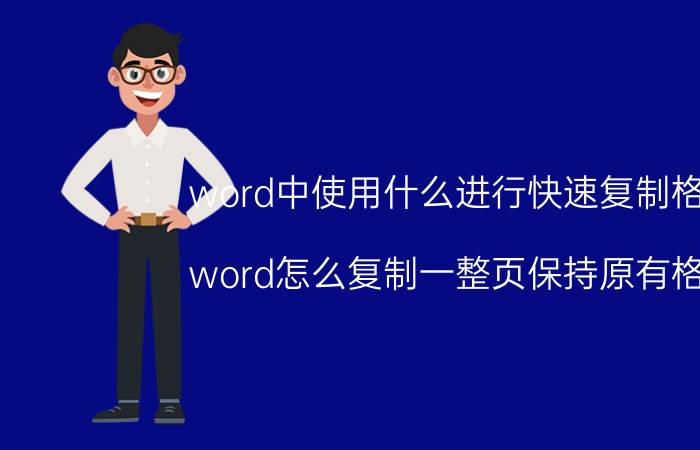 word中使用什么进行快速复制格式 word怎么复制一整页保持原有格式？